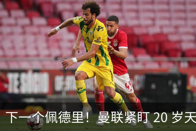 下一个佩德里！曼联紧盯 20 岁天才中场！名宿紧急喊话截胡