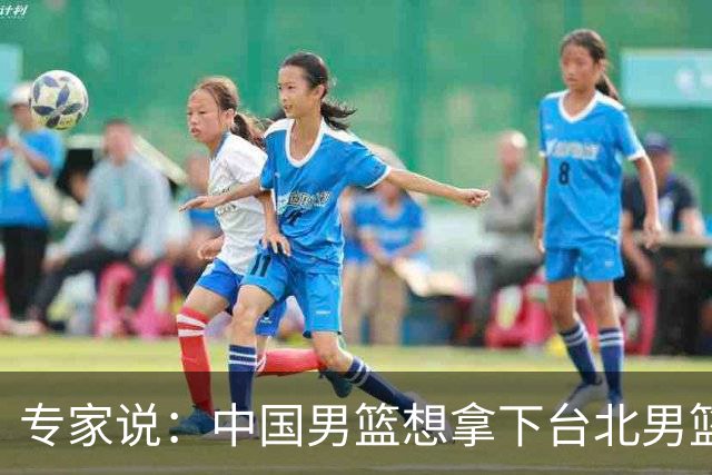 专家说：中国男篮想拿下台北男篮要做到4点，少一点都容易翻车