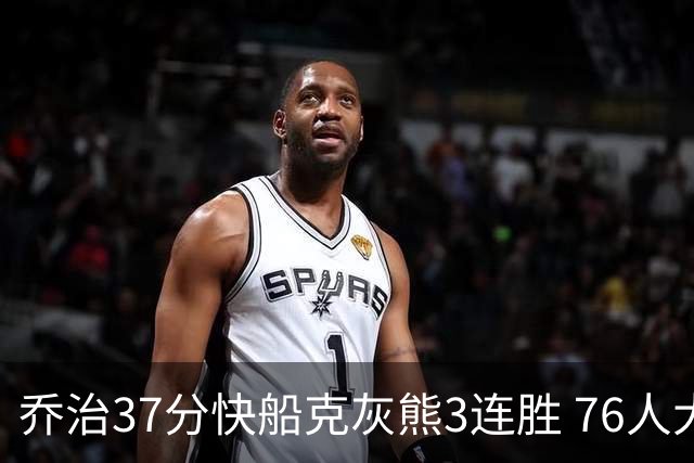 乔治37分快船克灰熊3连胜 76人大胜国王止连败