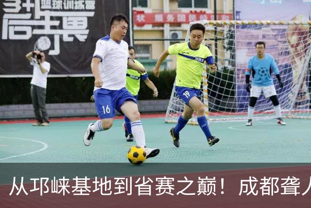 从邛崃基地到省赛之巅！成都聋人男足用汗水书写无声荣耀