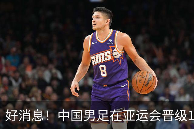 好消息！中国男足在亚运会晋级16强，安东尼奥将率队争冠