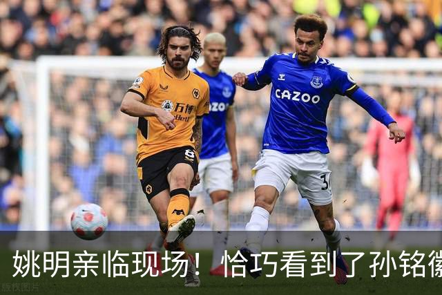 姚明亲临现场！恰巧看到了孙铭徽裹冰袋落寞离场，伤心一幕