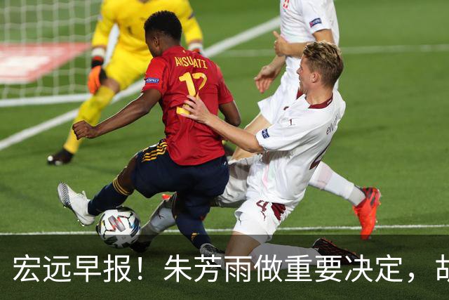 宏远早报！朱芳雨做重要决定，胡明轩深夜表态，徐杰最新消息