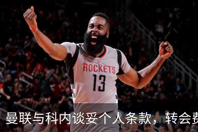 曼联与科内谈妥个人条款，转会费与罗马仍有分歧