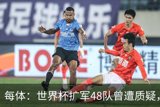 每体：世界杯扩军48队曾遭质疑，但小组赛首轮便爆出多场冷门