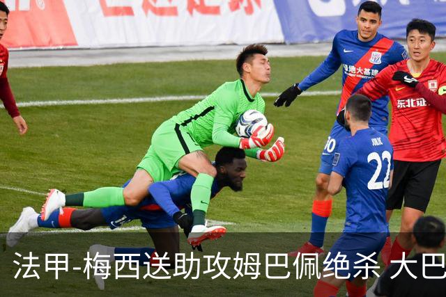 法甲-梅西送助攻姆巴佩绝杀 大巴黎2-1布雷斯特