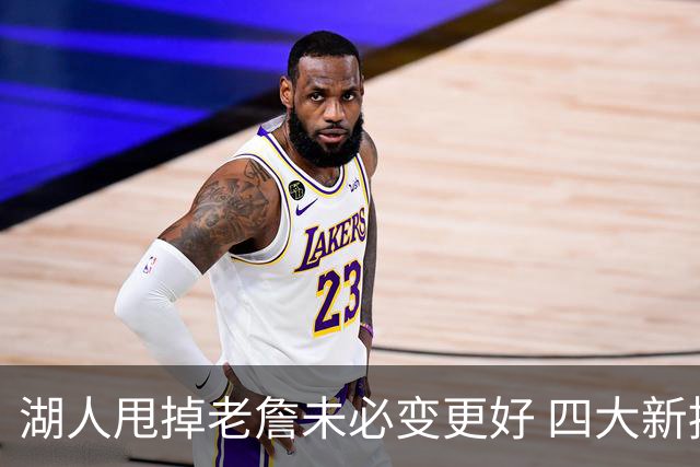 湖人甩掉老詹未必变更好 四大新援各有各的软肋