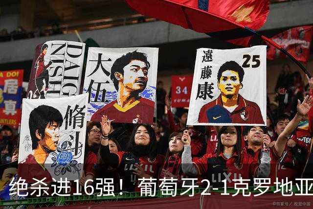 绝杀进16强！葡萄牙2-1克罗地亚 C罗淘汰赛首球G·拉莫斯补时绝杀
