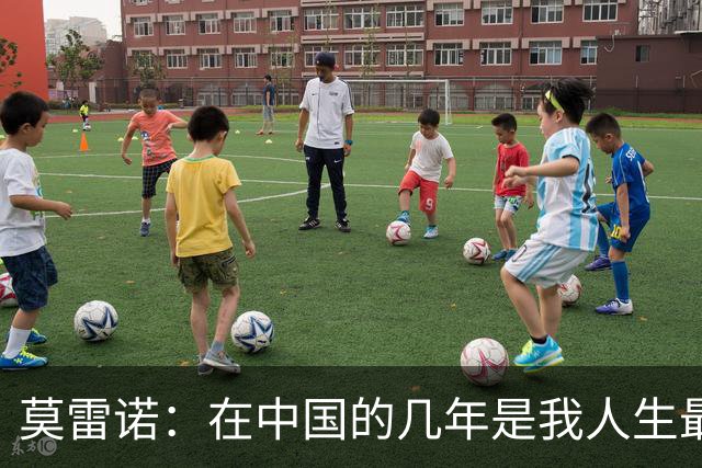 莫雷诺：在中国的几年是我人生最美好的阶段，各方面都无可挑剔