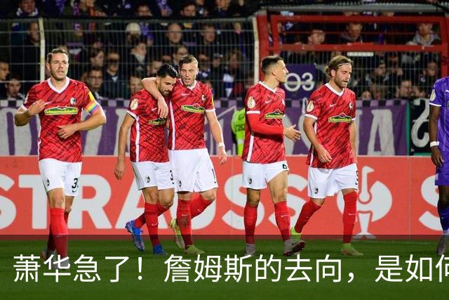 萧华急了！詹姆斯的去向，是如何影响全联盟赛程安排的？