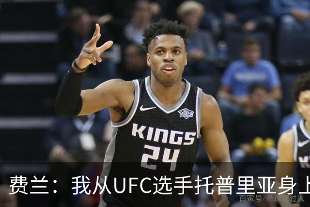 费兰：我从UFC选手托普里亚身上获得了激励，挺过了职业低谷期