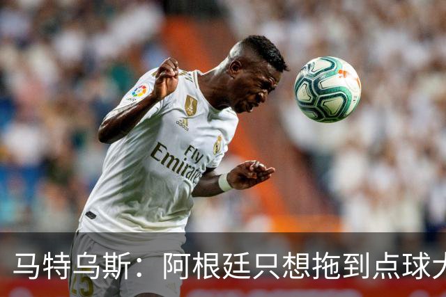 马特乌斯：阿根廷只想拖到点球大战，只有西班牙在真正比赛